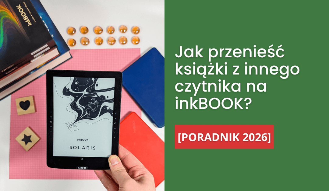 Jak przenieść książki z innego czytnika na inkBOOK? [Poradnik 2026]